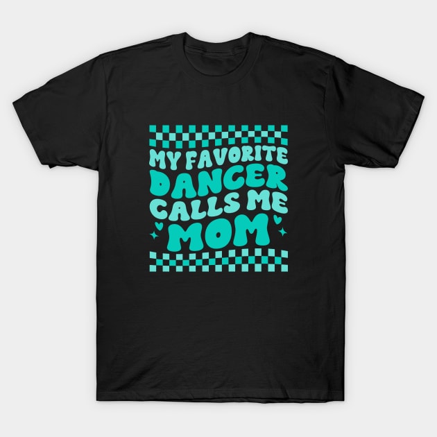 My Favorite Dancer Calls Me Mom Mother's Day Funny Saying T-Shirt by WildFoxFarmCo